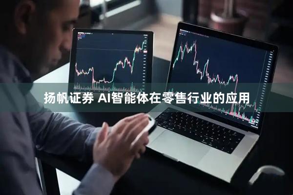 扬帆证券 AI智能体在零售行业的应用