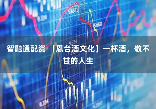智融通配资 【恩台酒文化】一杯酒，敬不甘的人生